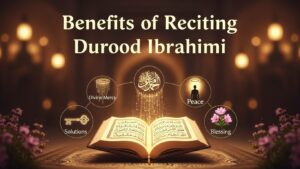 Benefits of Reciting Durood Ibrahimi: Spiritual & Worldly Rewards