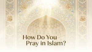 How Do You Pray in Islam? A Step-by-Step Guide for Beginners