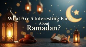: What Are 5 Interesting Facts About Ramadan?